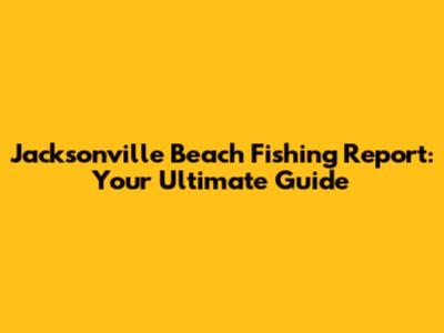 Jacksonville Beach Fishing Report: Your Ultimate Guide