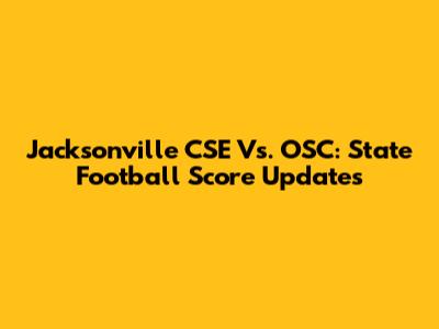 Jacksonville CSE Vs. OSC: State Football Score Updates