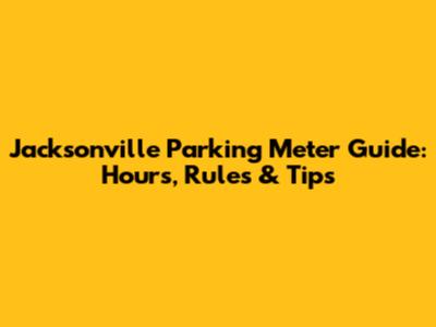 Jacksonville Parking Meter Guide: Hours, Rules & Tips