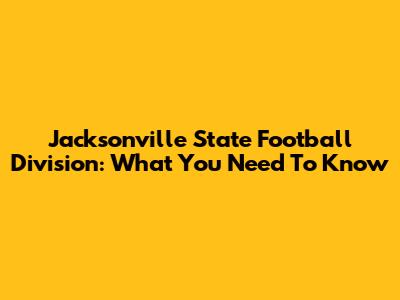 Jacksonville State Football Division: What You Need To Know