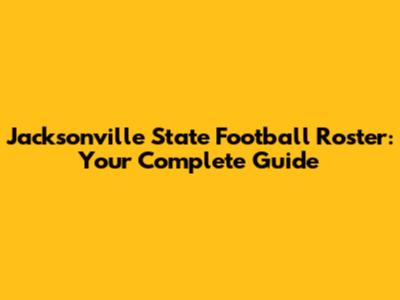 Jacksonville State Football Roster: Your Complete Guide
