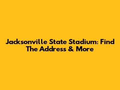 Jacksonville State Stadium: Find The Address & More