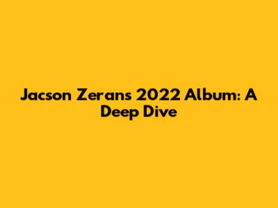 Jacson Zeran's 2022 Album: A Deep Dive