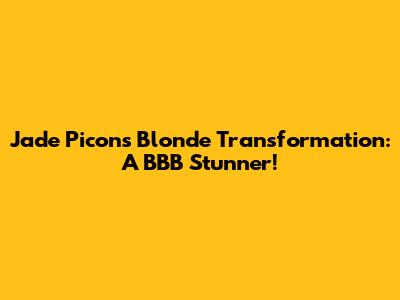Jade Picon's Blonde Transformation: A BBB Stunner!