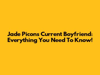 Jade Picon's Current Boyfriend: Everything You Need To Know!