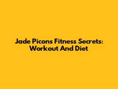 Jade Picon's Fitness Secrets: Workout And Diet