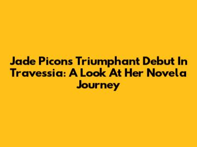 Jade Picon's Triumphant Debut In 'Travessia': A Look At Her Novela Journey