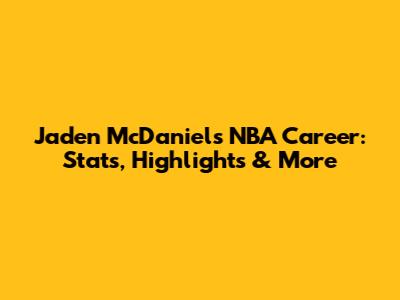 Jaden McDaniels' NBA Career: Stats, Highlights & More