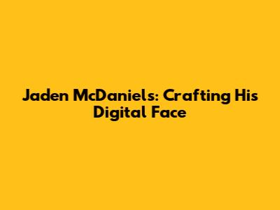 Jaden McDaniels: Crafting His Digital Face
