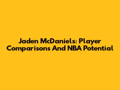 Jaden McDaniels: Player Comparisons And NBA Potential