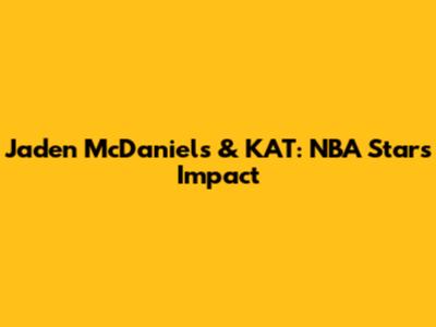 Jaden McDaniels & KAT: NBA Stars' Impact