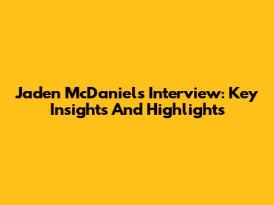 Jaden McDaniels Interview: Key Insights And Highlights