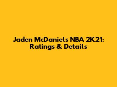 Jaden McDaniels NBA 2K21: Ratings & Details