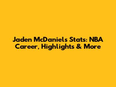 Jaden McDaniels Stats: NBA Career, Highlights & More
