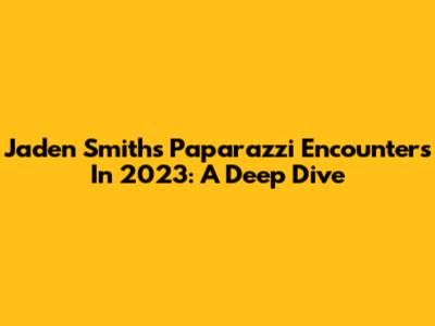 Jaden Smith's Paparazzi Encounters In 2023: A Deep Dive