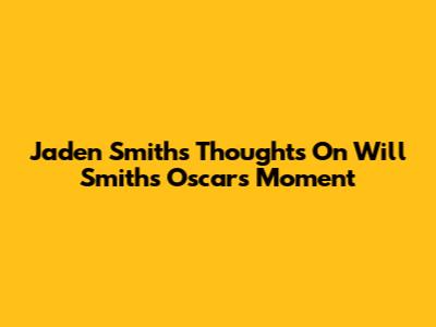Jaden Smith's Thoughts On Will Smith's Oscars Moment