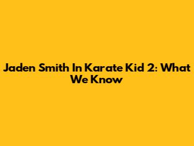 Jaden Smith In Karate Kid 2: What We Know