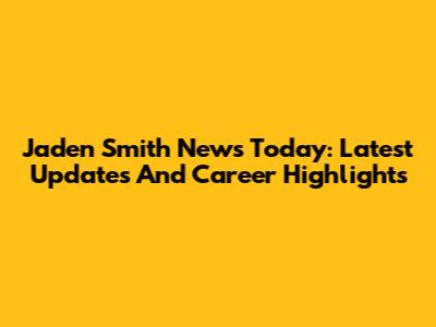 Jaden Smith News Today: Latest Updates And Career Highlights