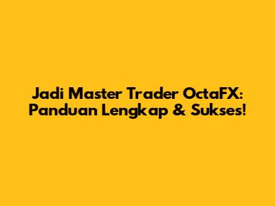 Jadi Master Trader OctaFX: Panduan Lengkap & Sukses!