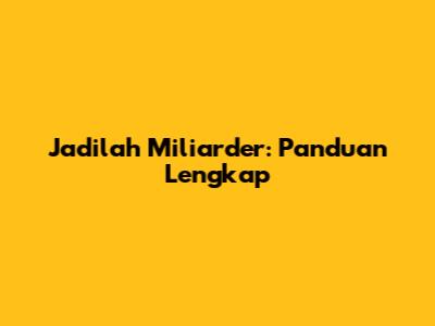 Jadilah Miliarder: Panduan Lengkap