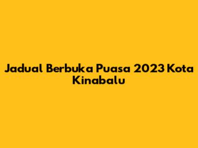 Jadual Berbuka Puasa 2023 Kota Kinabalu