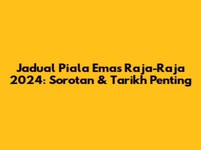 Jadual Piala Emas Raja-Raja 2024: Sorotan & Tarikh Penting