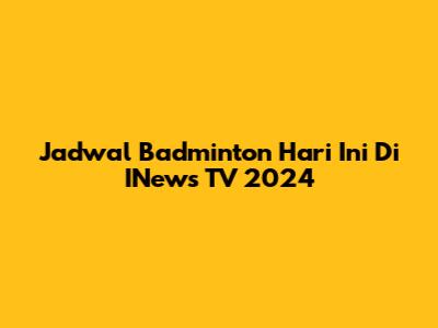 Jadwal Badminton Hari Ini Di INews TV 2024
