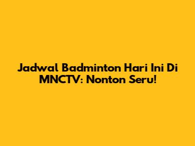 Jadwal Badminton Hari Ini Di MNCTV: Nonton Seru!