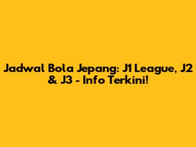Jadwal Bola Jepang: J1 League, J2 & J3 - Info Terkini!