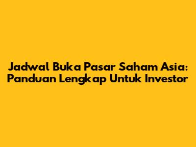 Jadwal Buka Pasar Saham Asia: Panduan Lengkap Untuk Investor