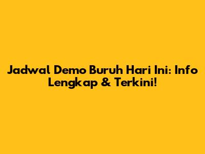 Jadwal Demo Buruh Hari Ini: Info Lengkap & Terkini!