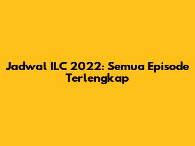 Jadwal ILC 2022: Semua Episode Terlengkap