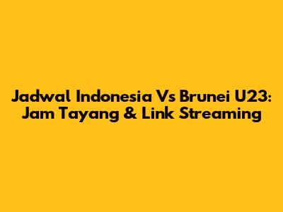 Jadwal Indonesia Vs Brunei U23: Jam Tayang & Link Streaming