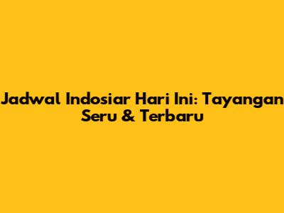 Jadwal Indosiar Hari Ini: Tayangan Seru & Terbaru