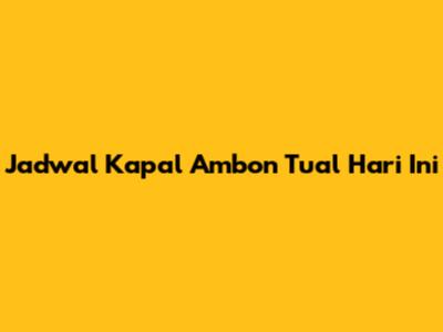 Jadwal Kapal Ambon Tual Hari Ini