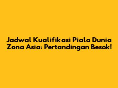 Jadwal Kualifikasi Piala Dunia Zona Asia: Pertandingan Besok!