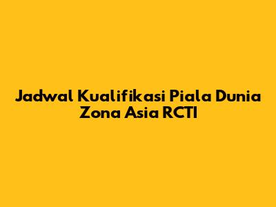 Jadwal Kualifikasi Piala Dunia Zona Asia RCTI