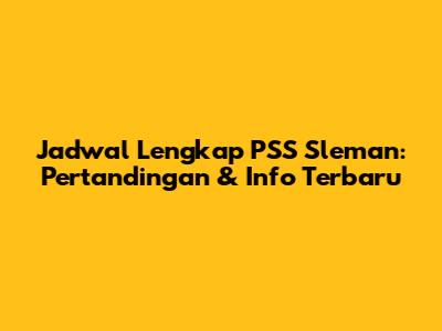 Jadwal Lengkap PSS Sleman: Pertandingan & Info Terbaru