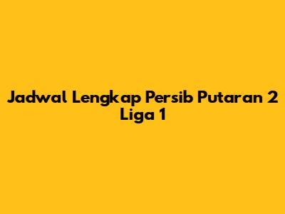 Jadwal Lengkap Persib Putaran 2 Liga 1