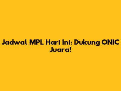 Jadwal MPL Hari Ini: Dukung ONIC Juara!