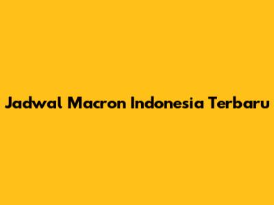 Jadwal Macron Indonesia Terbaru