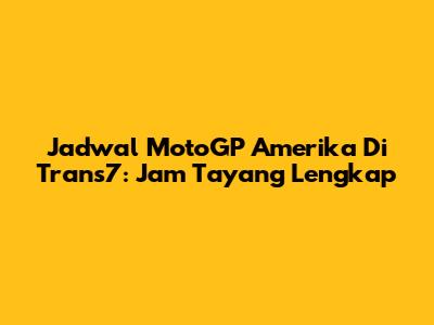 Jadwal MotoGP Amerika Di Trans7: Jam Tayang Lengkap