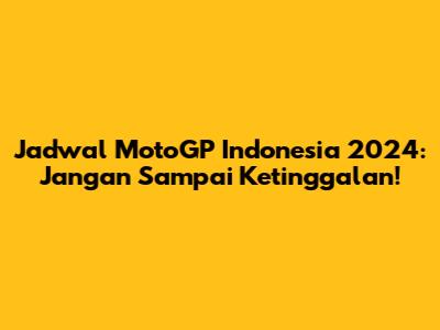 Jadwal MotoGP Indonesia 2024: Jangan Sampai Ketinggalan!