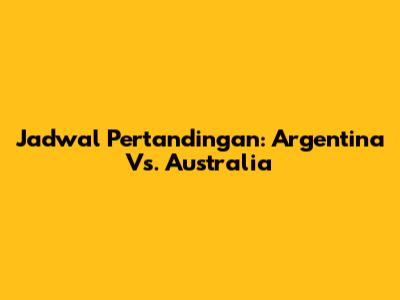 Jadwal Pertandingan: Argentina Vs. Australia