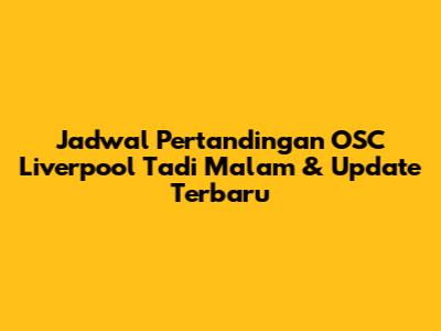 Jadwal Pertandingan OSC Liverpool Tadi Malam & Update Terbaru