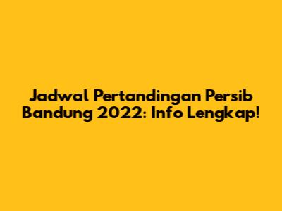 Jadwal Pertandingan Persib Bandung 2022: Info Lengkap!