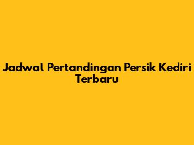 Jadwal Pertandingan Persik Kediri Terbaru