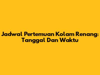 Jadwal Pertemuan Kolam Renang: Tanggal Dan Waktu