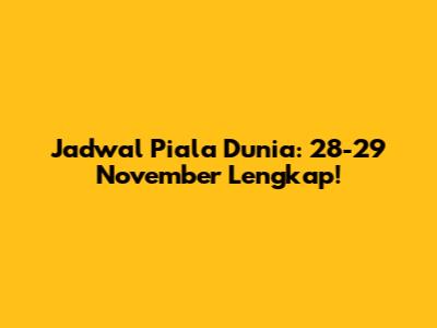 Jadwal Piala Dunia: 28-29 November Lengkap!