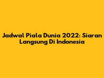 Jadwal Piala Dunia 2022: Siaran Langsung Di Indonesia